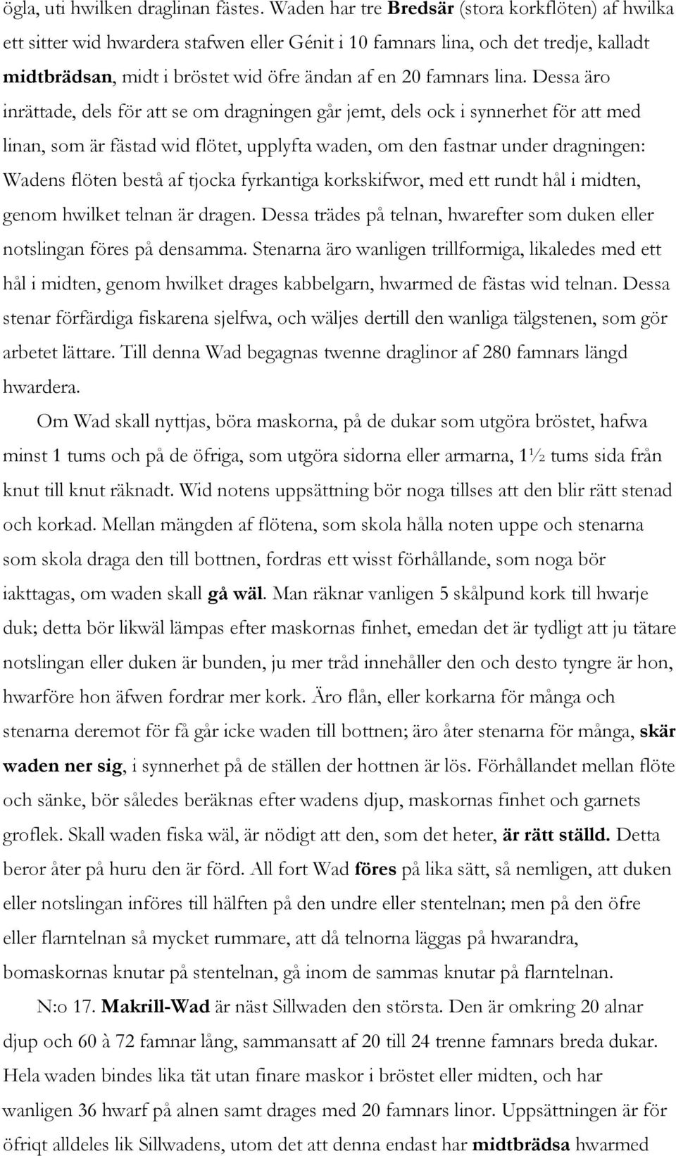 lina. Dessa äro inrättade, dels för att se om dragningen går jemt, dels ock i synnerhet för att med linan, som är fästad wid flötet, upplyfta waden, om den fastnar under dragningen: Wadens flöten