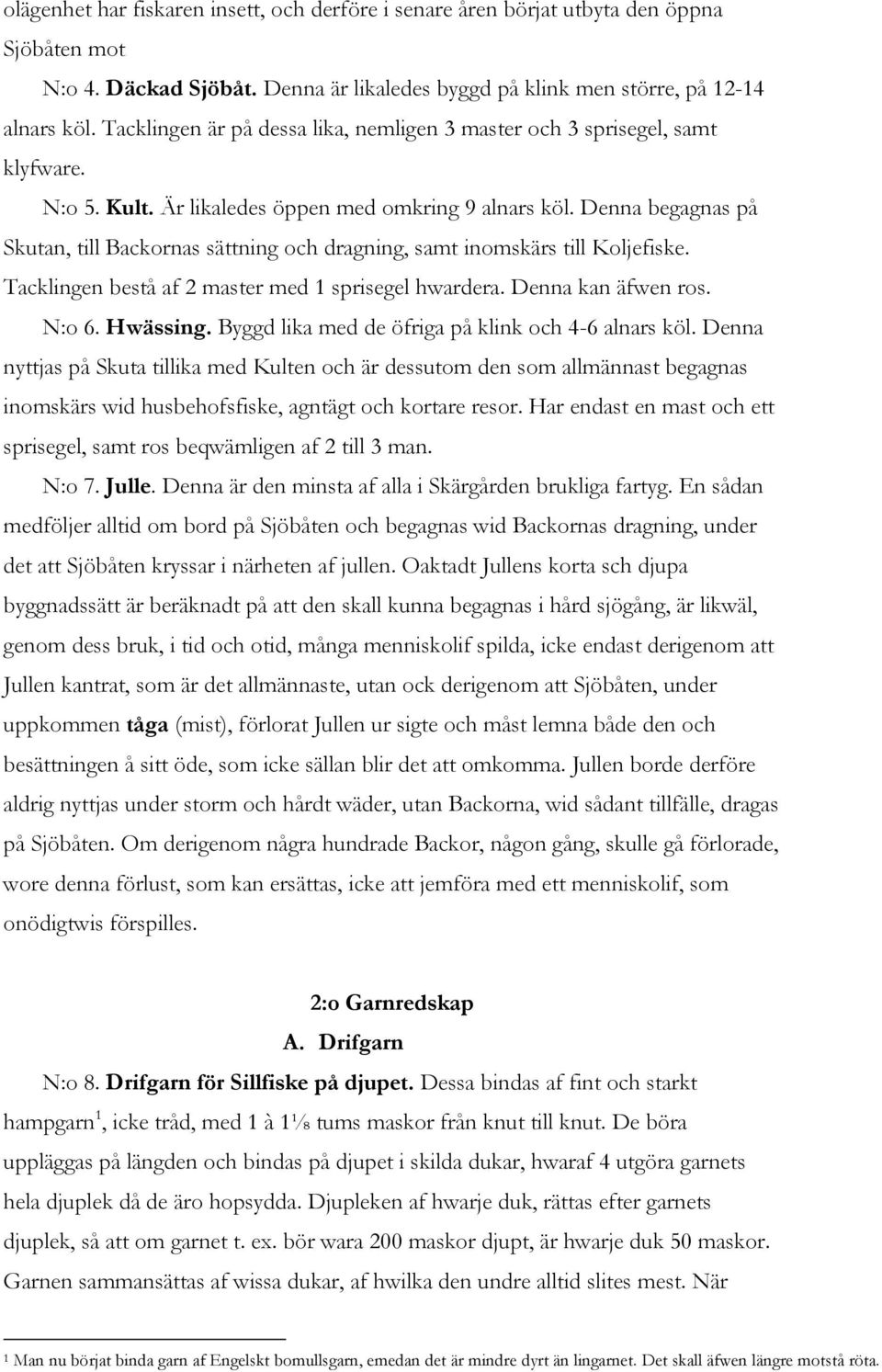 Denna begagnas på Skutan, till Backornas sättning och dragning, samt inomskärs till Koljefiske. Tacklingen bestå af 2 master med 1 sprisegel hwardera. Denna kan äfwen ros. N:o 6. Hwässing.