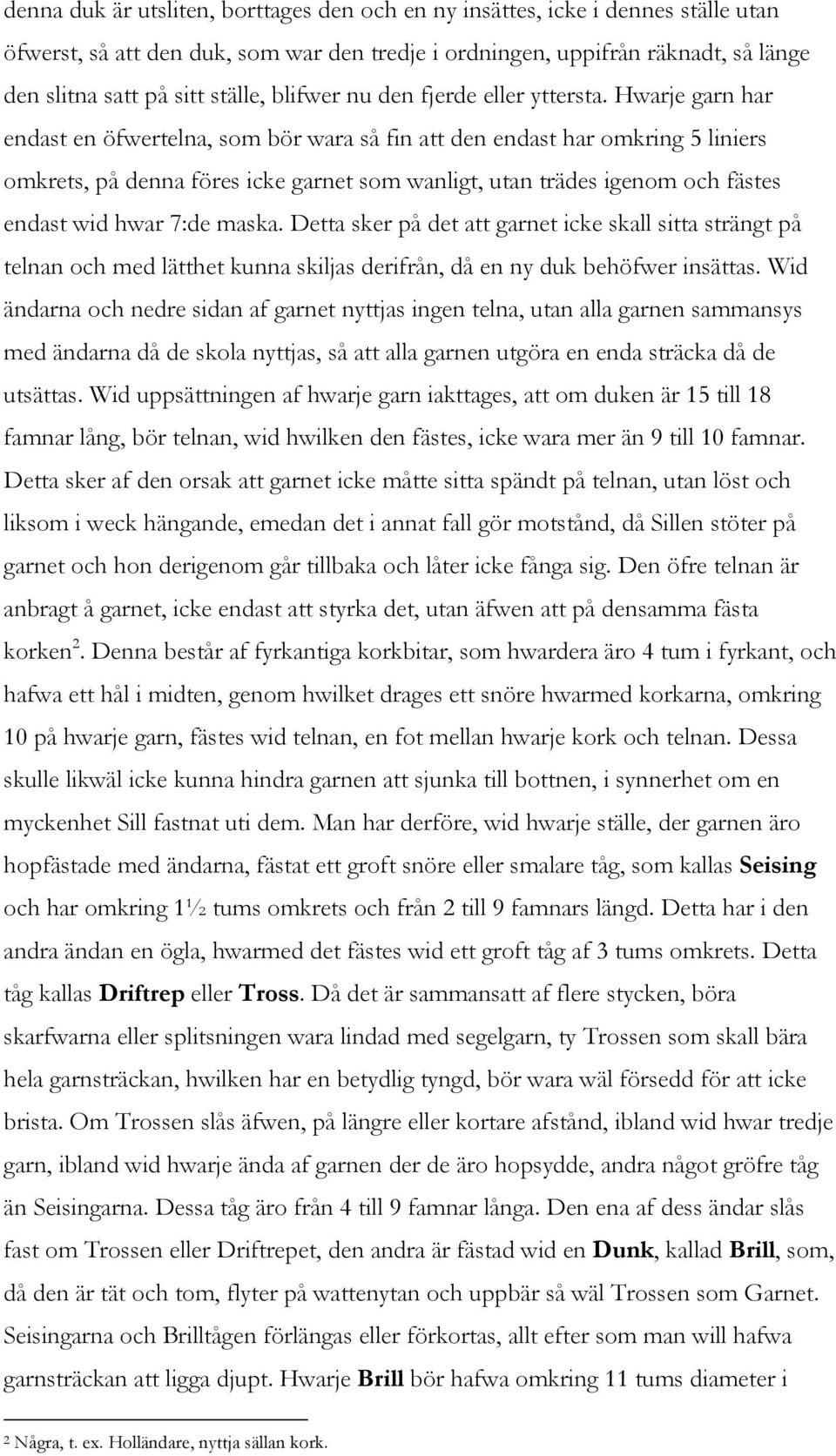 Hwarje garn har endast en öfwertelna, som bör wara så fin att den endast har omkring 5 liniers omkrets, på denna föres icke garnet som wanligt, utan trädes igenom och fästes endast wid hwar 7:de