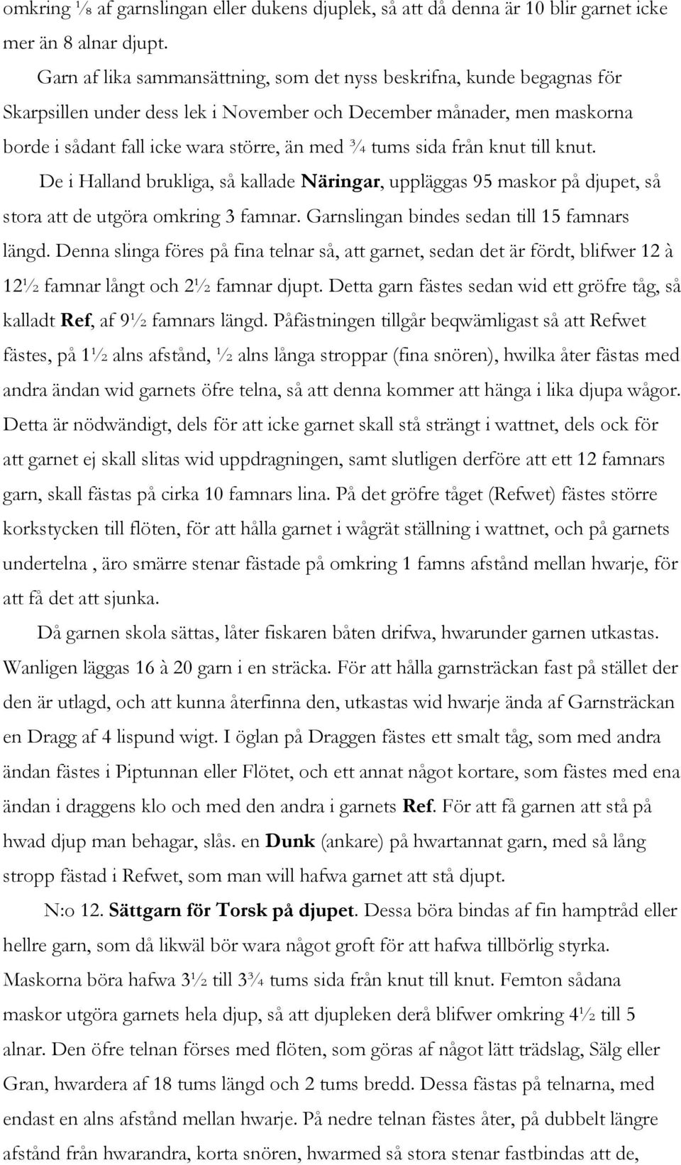 sida från knut till knut. De i Halland brukliga, så kallade Näringar, uppläggas 95 maskor på djupet, så stora att de utgöra omkring 3 famnar. Garnslingan bindes sedan till 15 famnars längd.