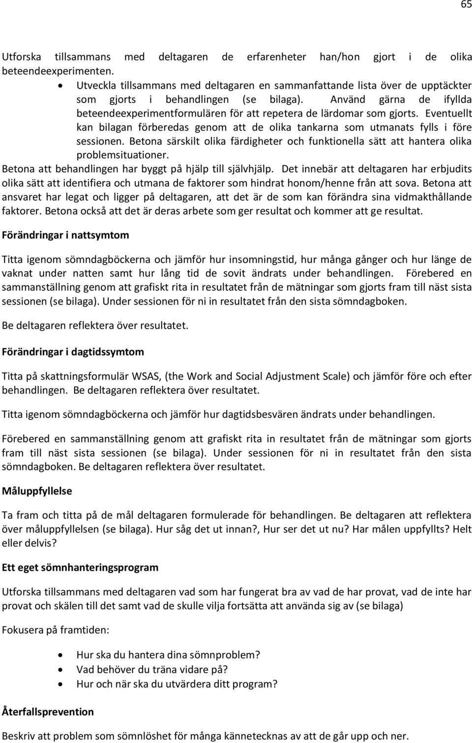 Använd gärna de ifyllda beteendeexperimentformulären för att repetera de lärdomar som gjorts. Eventuellt kan bilagan förberedas genom att de olika tankarna som utmanats fylls i före sessionen.