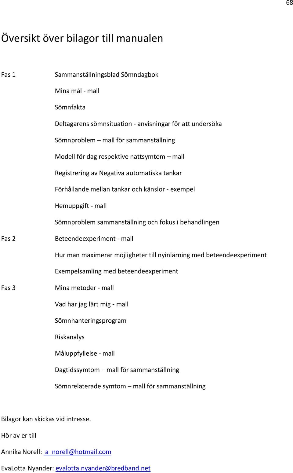 behandlingen Fas 2 Beteendeexperiment - mall Hur man maximerar möjligheter till nyinlärning med beteendeexperiment Exempelsamling med beteendeexperiment Fas 3 Mina metoder - mall Vad har jag lärt mig