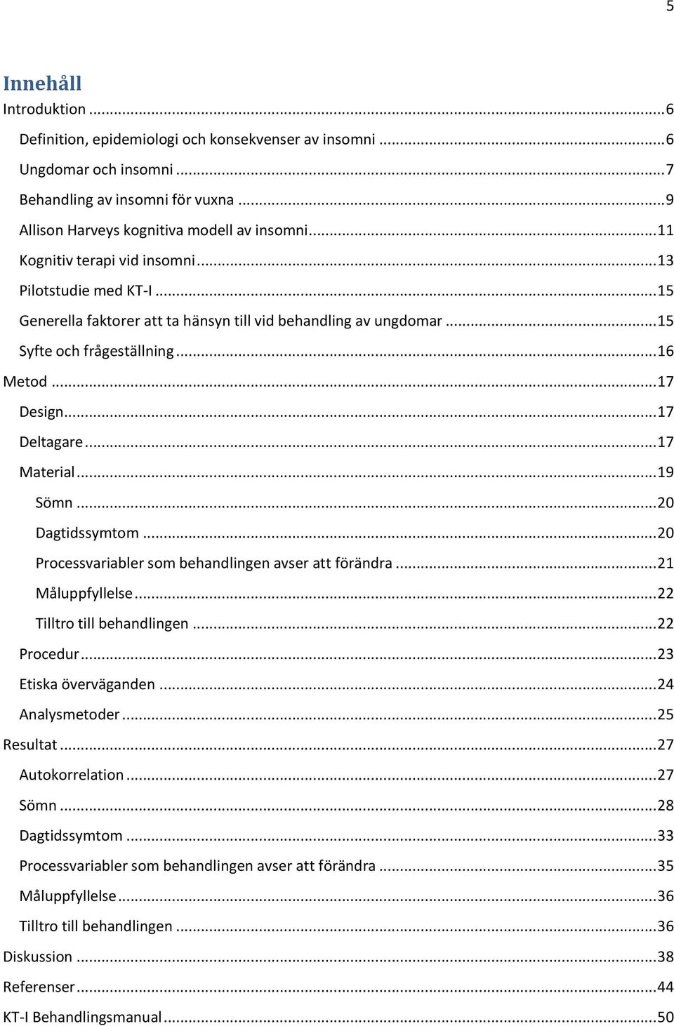 .. 17 Deltagare... 17 Material... 19 Sömn... 20 Dagtidssymtom... 20 Processvariabler som behandlingen avser att förändra... 21 Måluppfyllelse... 22 Tilltro till behandlingen... 22 Procedur.