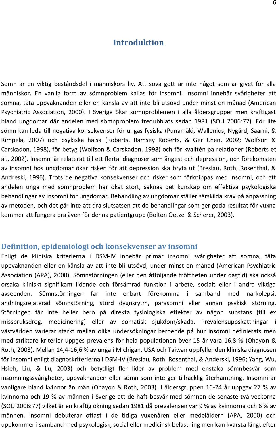 I Sverige ökar sömnproblemen i alla åldersgrupper men kraftigast bland ungdomar där andelen med sömnproblem tredubblats sedan 1981 (SOU 2006:77).