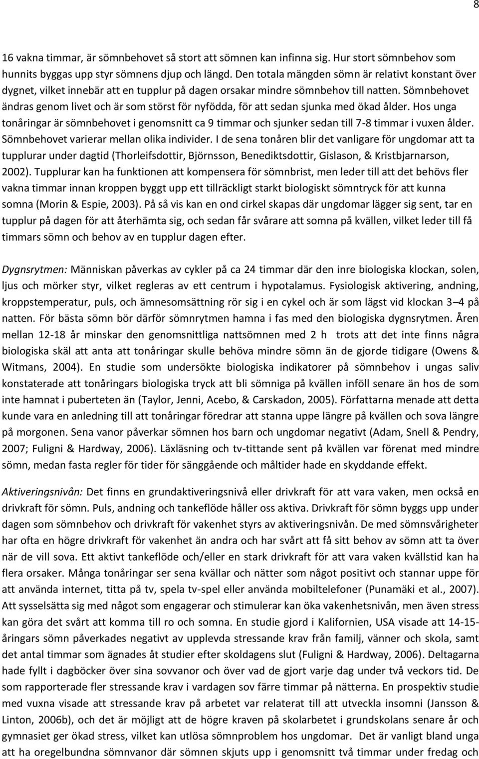 Sömnbehovet ändras genom livet och är som störst för nyfödda, för att sedan sjunka med ökad ålder.