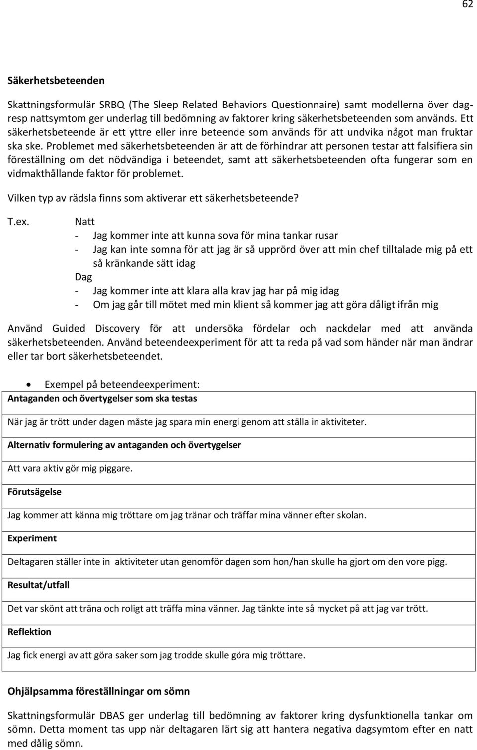 Problemet med säkerhetsbeteenden är att de förhindrar att personen testar att falsifiera sin föreställning om det nödvändiga i beteendet, samt att säkerhetsbeteenden ofta fungerar som en