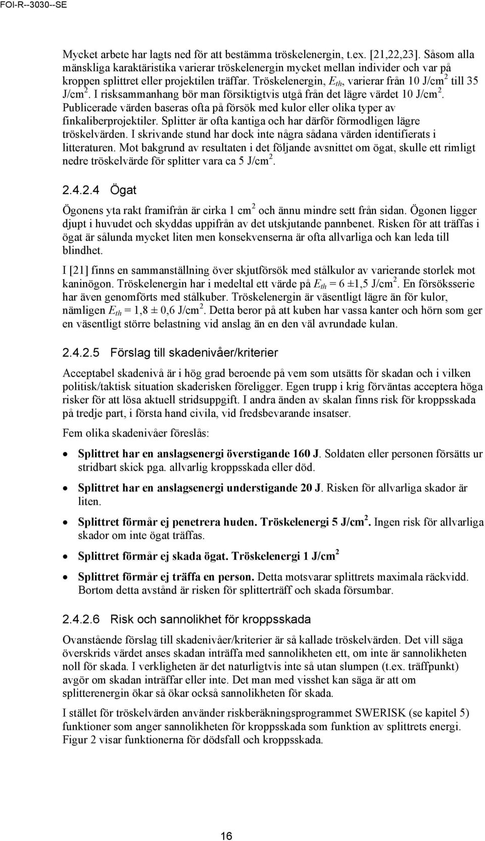Tröskelenergin, E th, varierar från 10 J/cm 2 till 35 J/cm 2. I risksammanhang bör man försiktigtvis utgå från det lägre värdet 10 J/cm 2.