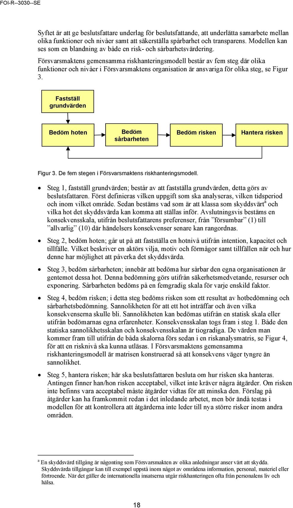 Försvarsmaktens gemensamma riskhanteringsmodell består av fem steg där olika funktioner och nivåer i Försvarsmaktens organisation är ansvariga för olika steg, se Figur 3.