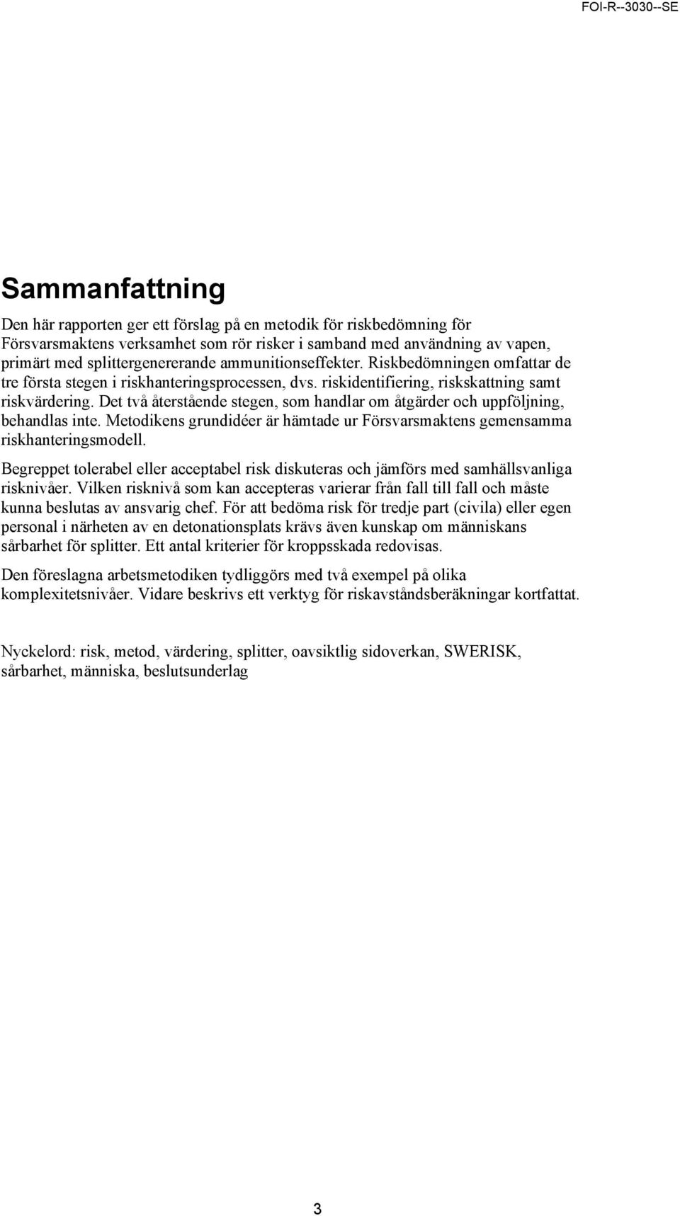 Det två återstående stegen, som handlar om åtgärder och uppföljning, behandlas inte. Metodikens grundidéer är hämtade ur Försvarsmaktens gemensamma riskhanteringsmodell.