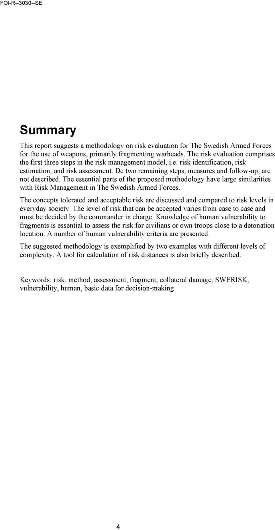 De two remaining steps, measures and follow-up, are not described. The essential parts of the proposed methodology have large similarities with Risk Management in The Swedish Armed Forces.