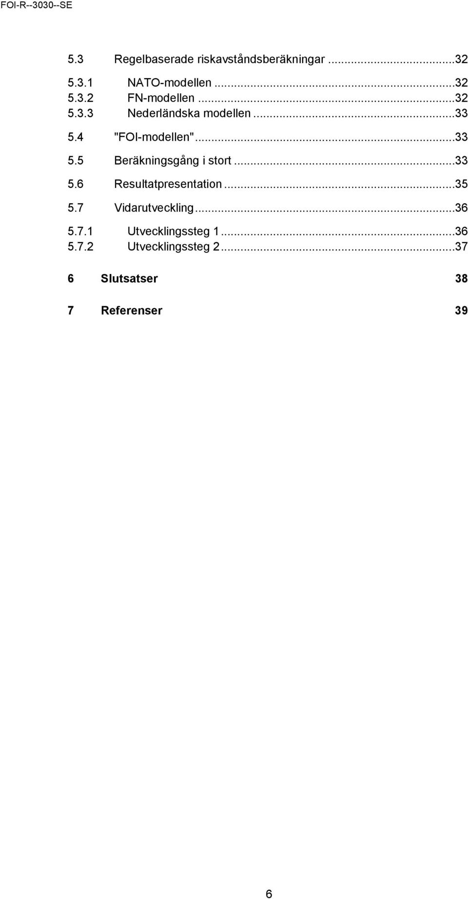 ..33 5.6 Resultatpresentation...35 5.7 Vidarutveckling...36 5.7.1 Utvecklingssteg 1.