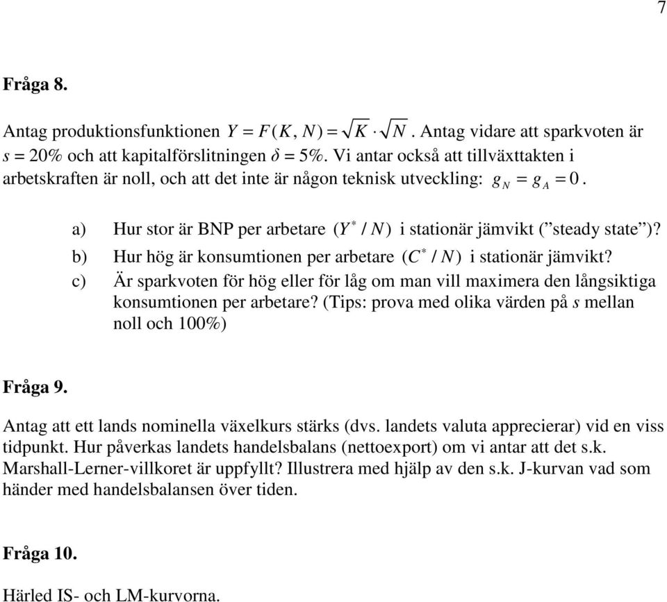 b) Hur hög är konsumtionen per arbetare ( C / N) i stationär jämvikt? c) Är sparkvoten för hög eller för låg om man vill maximera den långsiktiga konsumtionen per arbetare?