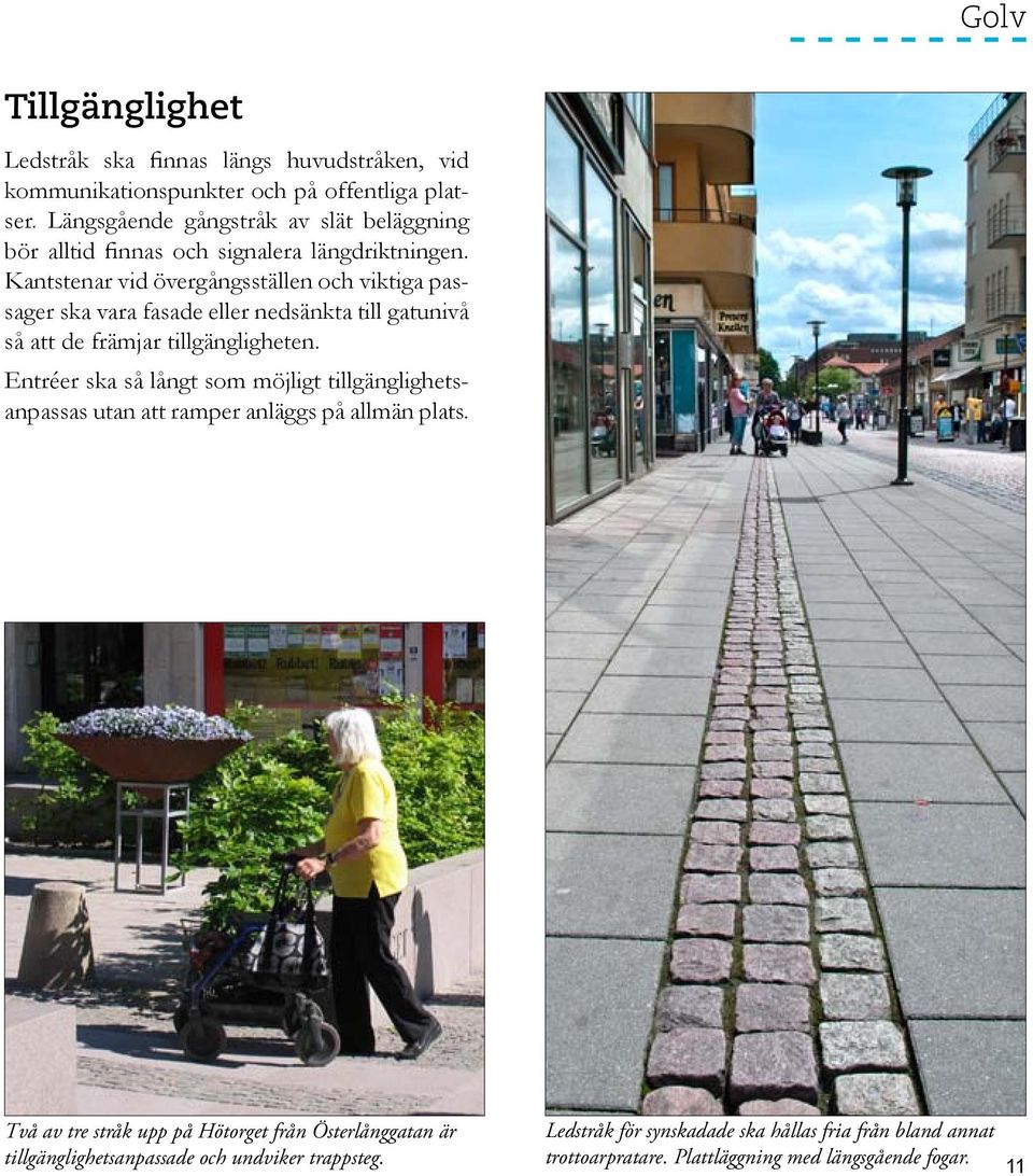 Kantstenar vid övergångsställen och viktiga passager ska vara fasade eller nedsänkta till gatunivå så att de främjar tillgängligheten.