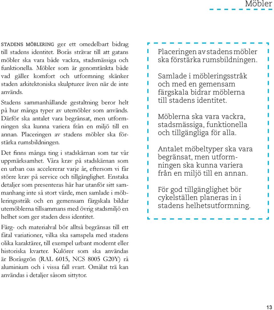 Stadens sammanhållande gestaltning beror helt på hur många typer av utemöbler som används. Därför ska antalet vara begränsat, men utformningen ska kunna variera från en miljö till en annan.