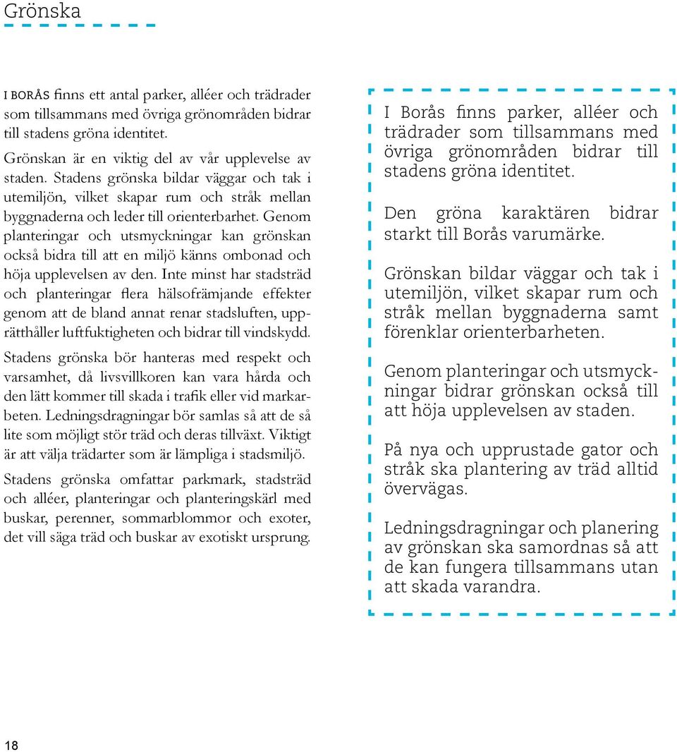 Genom planteringar och utsmyckningar kan grönskan också bidra till att en miljö känns ombonad och höja upplevelsen av den.