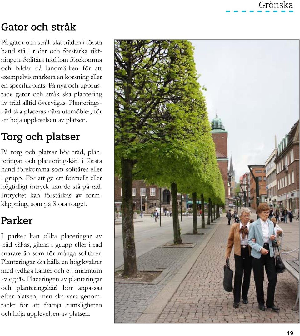 Planteringskärl ska placeras nära utemöbler, för att höja upplevelsen av platsen.