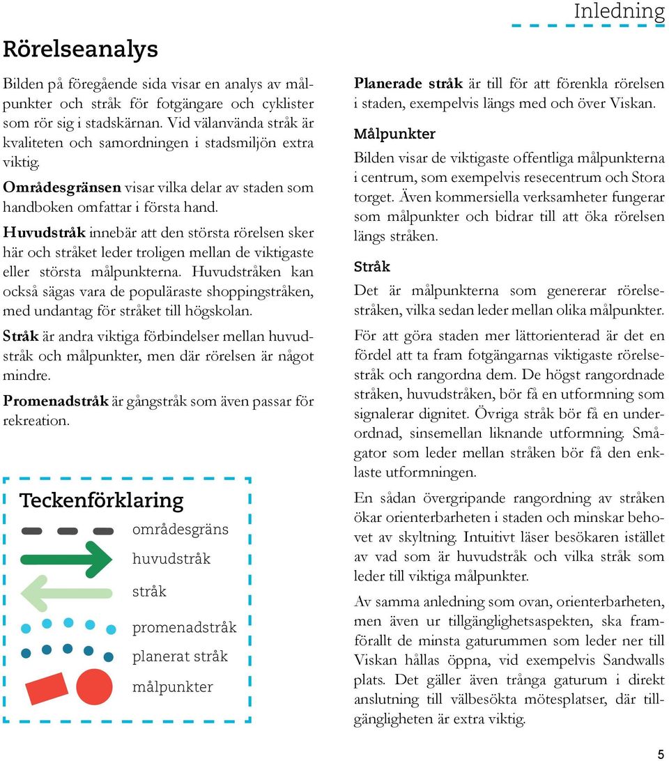 Huvudstråk innebär att den största rörelsen sker här och stråket leder troligen mellan de viktigaste eller största målpunkterna.