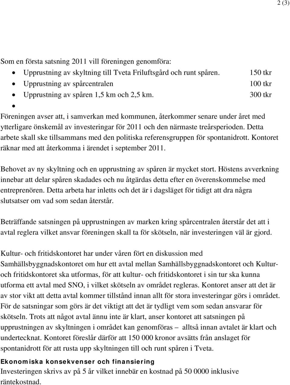 300 tkr Föreningen avser att, i samverkan med kommunen, återkommer senare under året med ytterligare önskemål av investeringar för 2011 och den närmaste treårsperioden.