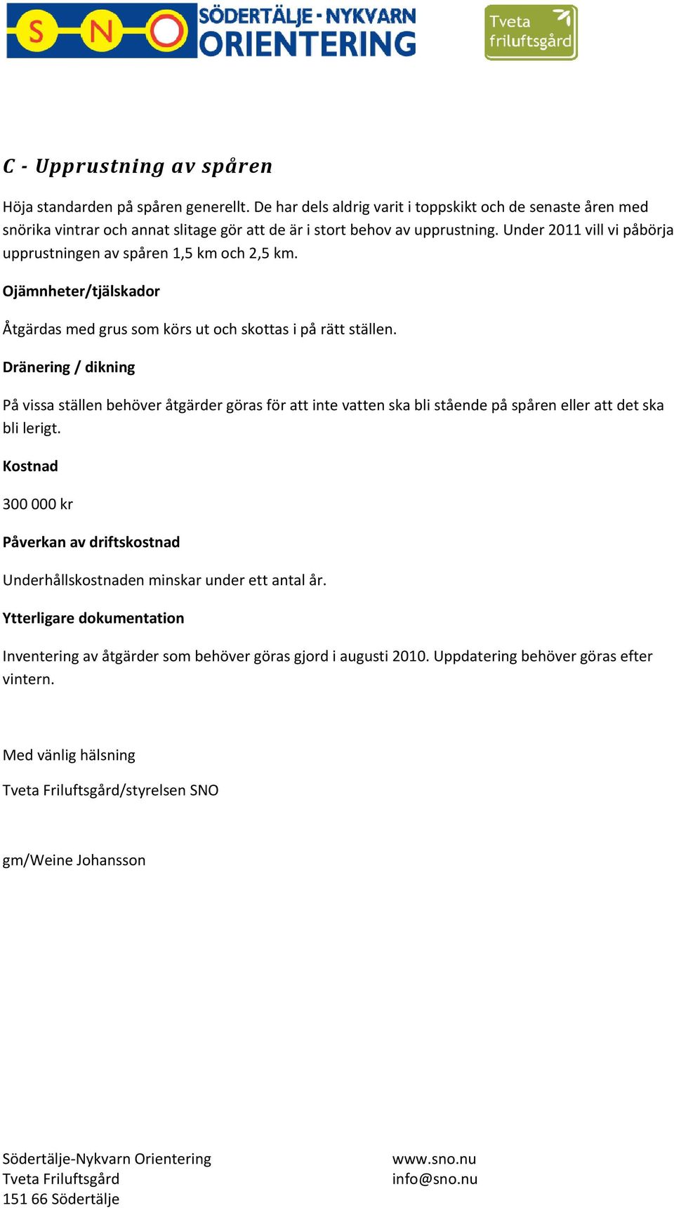 Dränering / dikning På vissa ställen behöver åtgärder göras för att inte vatten ska bli stående på spåren eller att det ska bli lerigt.