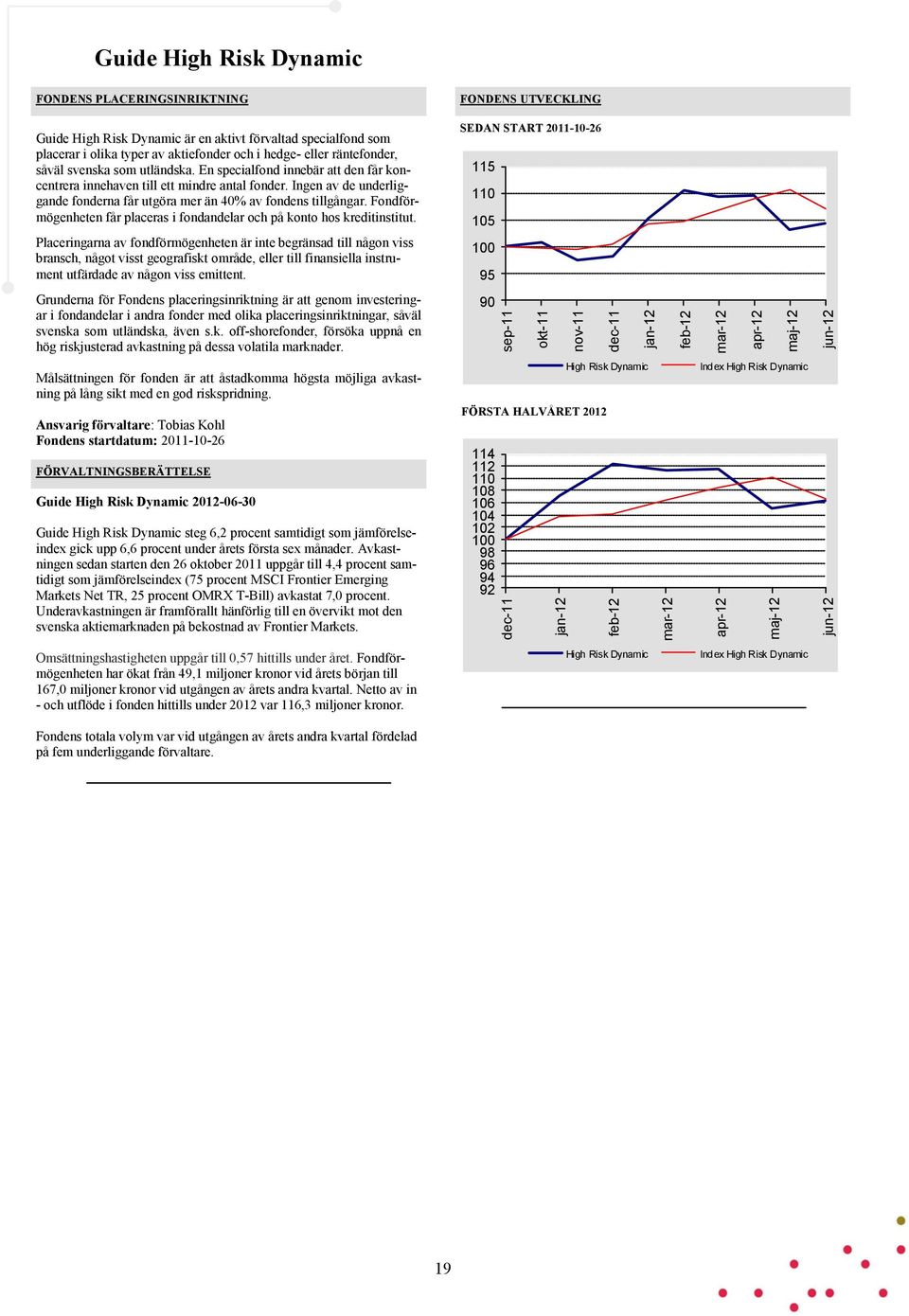 En specialfond innebär att den får koncentrera innehaven till ett mindre antal fonder. Ingen av de underliggande fonderna får utgöra mer än 40% av fondens tillgångar.