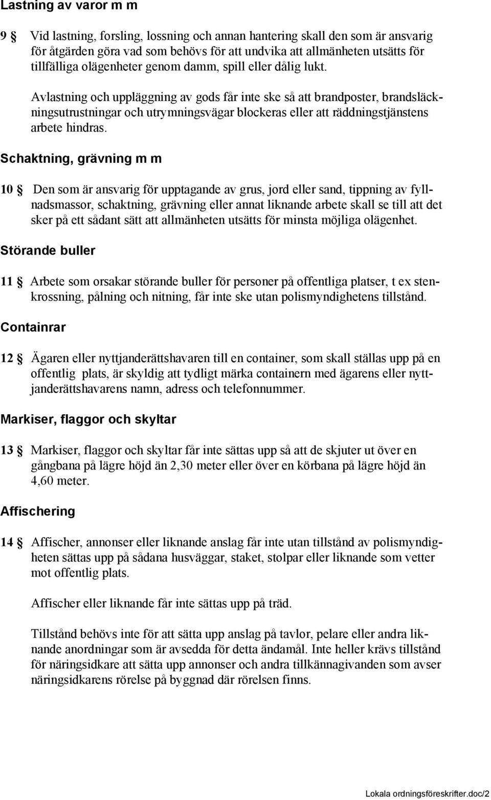 Avlastning och uppläggning av gods får inte ske så att brandposter, brandsläckningsutrustningar och utrymningsvägar blockeras eller att räddningstjänstens arbete hindras.