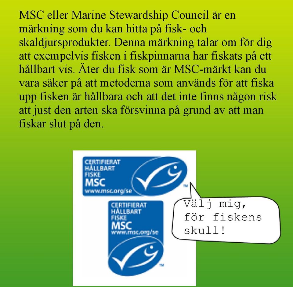 Äter du fisk som är MSC-märkt kan du vara säker på att metoderna som används för att fiska upp fisken är hållbara