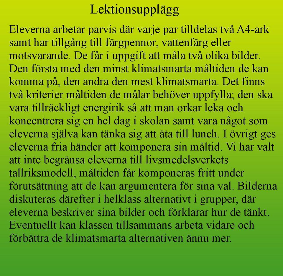 Det finns två kriterier måltiden de målar behöver uppfylla; den ska vara tillräckligt energirik så att man orkar leka och koncentrera sig en hel dag i skolan samt vara något som eleverna själva kan