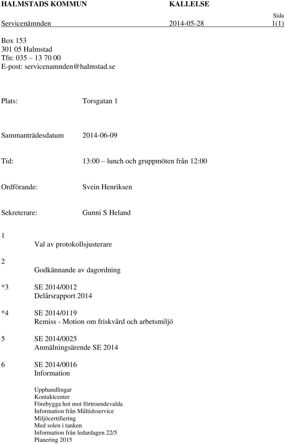 protokollsjusterare Godkännande av dagordning *3 SE 2014/0012 Delårsrapport 2014 *4 SE 2014/0119 Remiss - Motion om friskvård och arbetsmiljö 5 SE 2014/0025