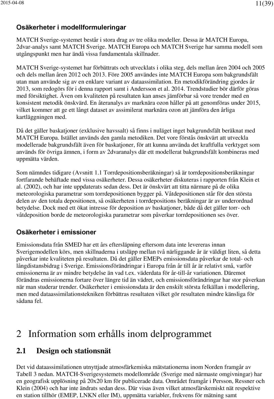 MATCH Sverige-systemet har förbättrats och utvecklats i olika steg, dels mellan åren 2004 och 2005 och dels mellan åren 2012 och 2013.