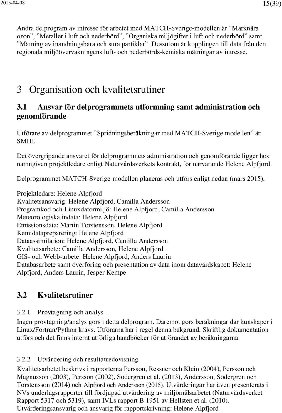 1 Ansvar för delprogrammets utformning samt administration och genomförande Utförare av delprogrammet Spridningsberäkningar med MATCH-Sverige modellen är SMHI.
