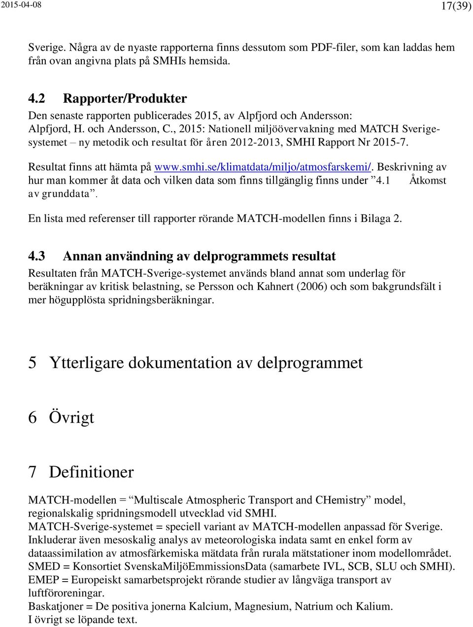 , 2015: Nationell miljöövervakning med MATCH Sverigesystemet ny metodik och resultat för åren 2012-2013, SMHI Rapport Nr 2015-7. Resultat finns att hämta på www.smhi.