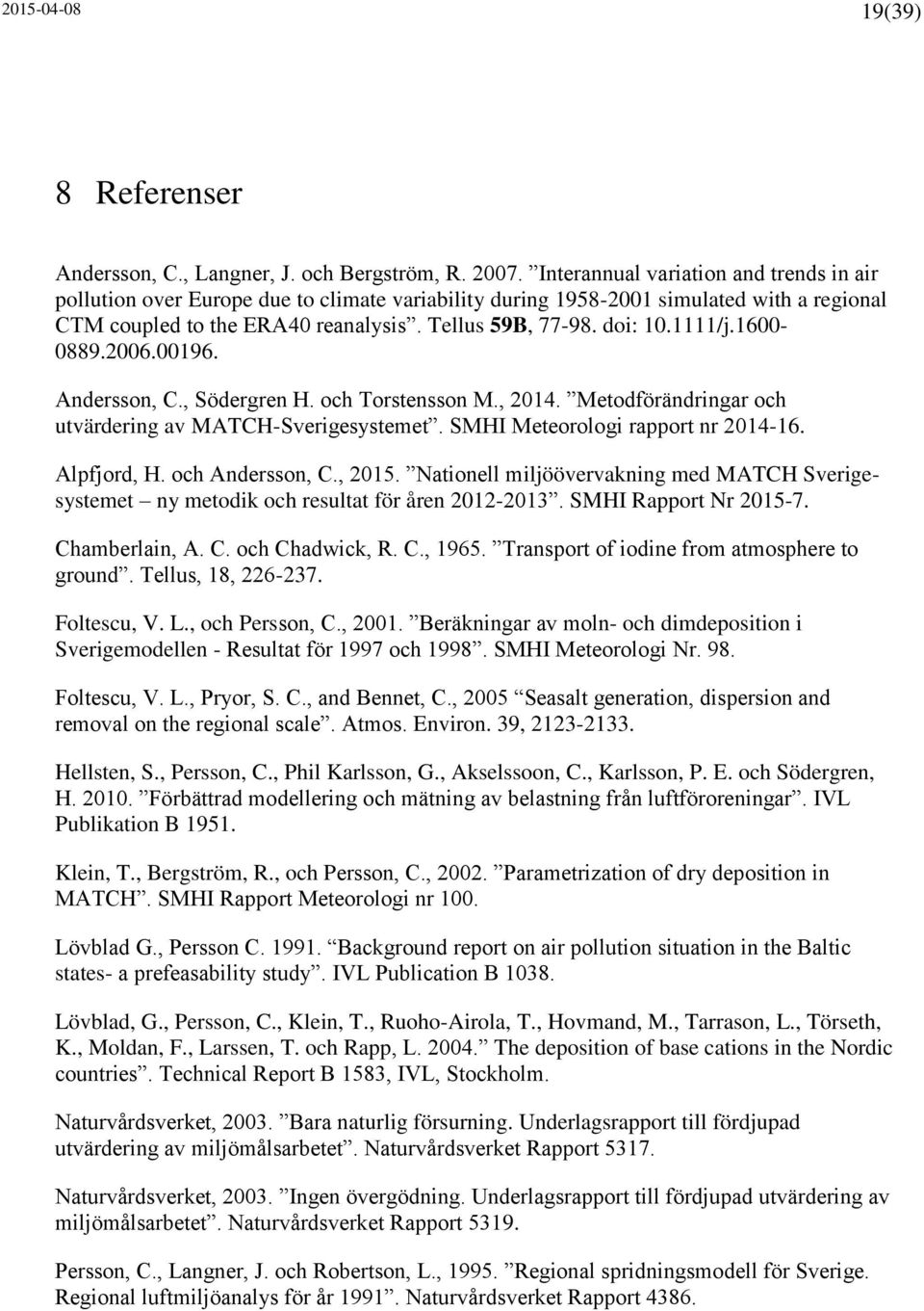 1111/j.1600-0889.2006.00196. Andersson, C., Södergren H. och Torstensson M., 2014. Metodförändringar och utvärdering av MATCH-Sverigesystemet. SMHI Meteorologi rapport nr 2014-16. Alpfjord, H.