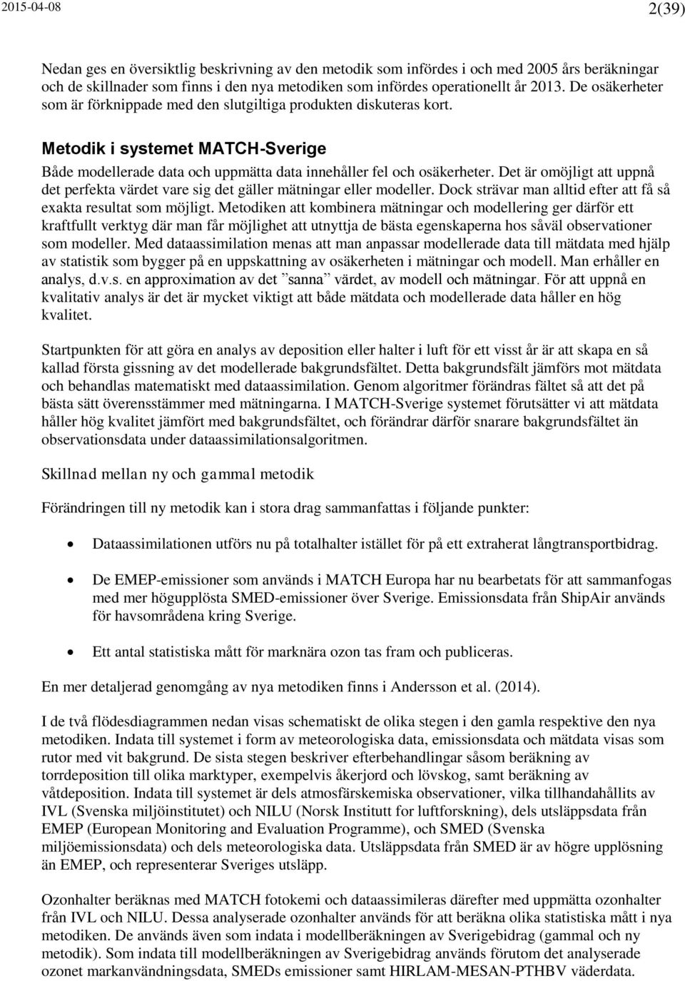 Det är omöjligt att uppnå det perfekta värdet vare sig det gäller mätningar eller modeller. Dock strävar man alltid efter att få så exakta resultat som möjligt.