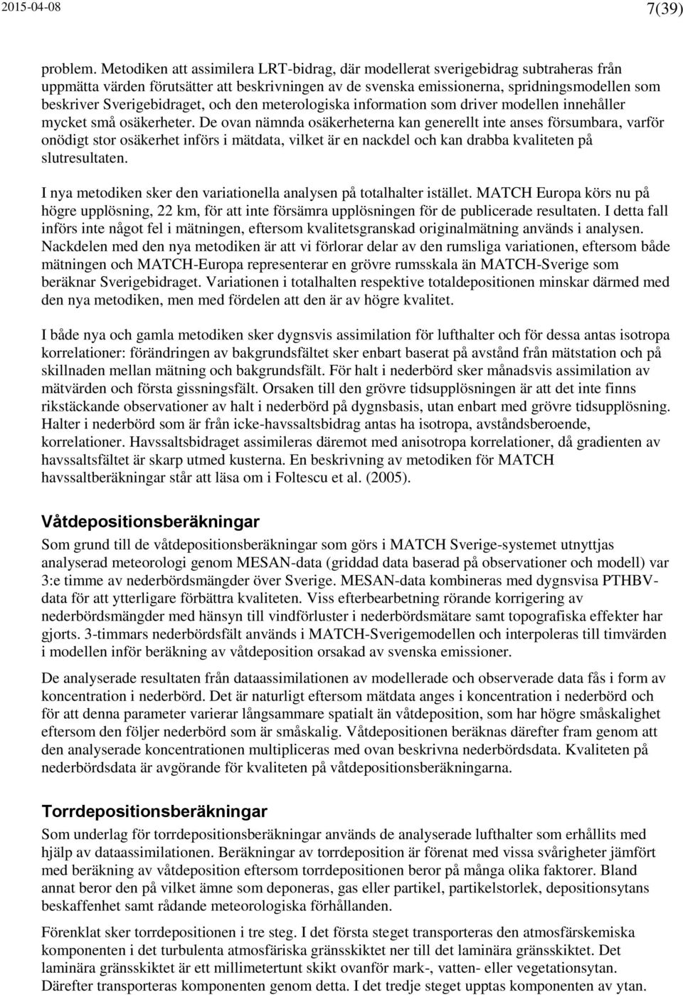 Sverigebidraget, och den meterologiska information som driver modellen innehåller mycket små osäkerheter.