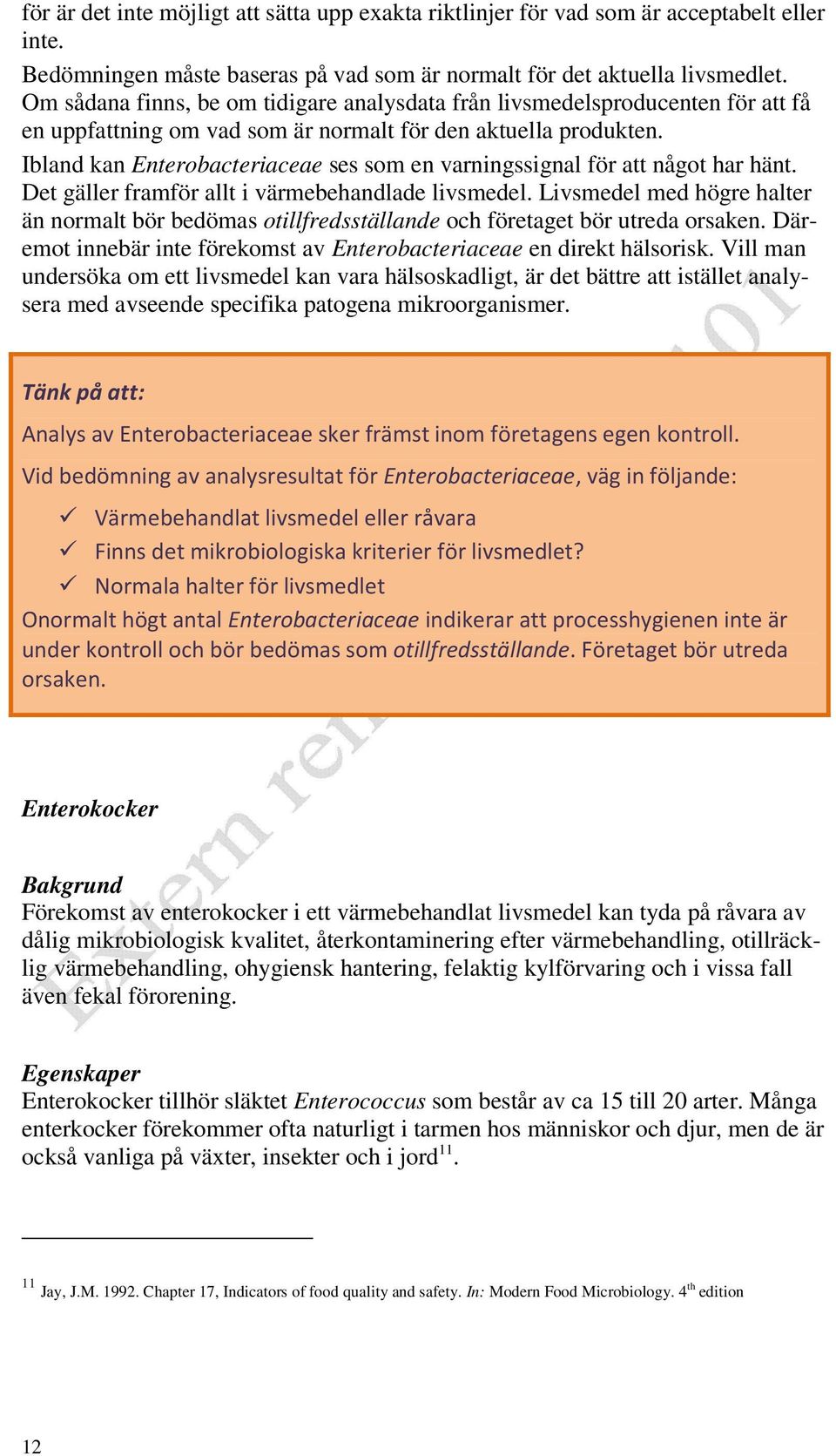 Ibland kan Enterobacteriaceae ses som en varningssignal för att något har hänt. Det gäller framför allt i värmebehandlade livsmedel.