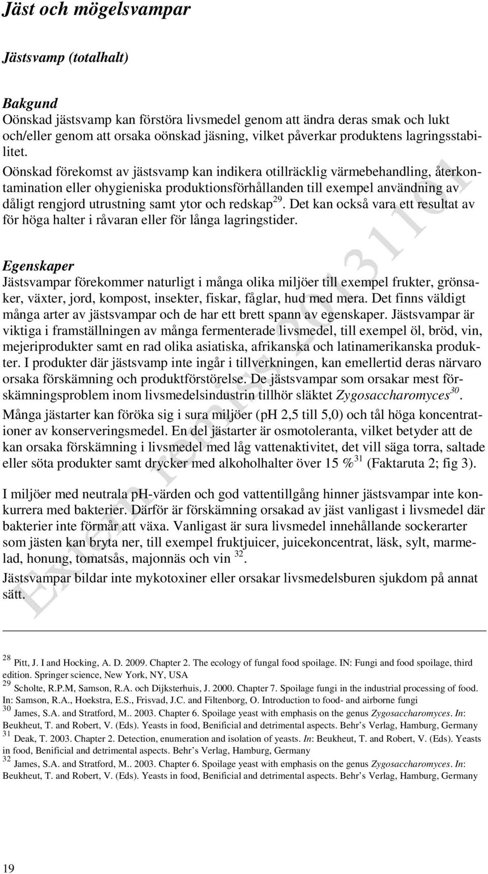 Oönskad förekomst av jästsvamp kan indikera otillräcklig värmebehandling, återkontamination eller ohygieniska produktionsförhållanden till exempel användning av dåligt rengjord utrustning samt ytor