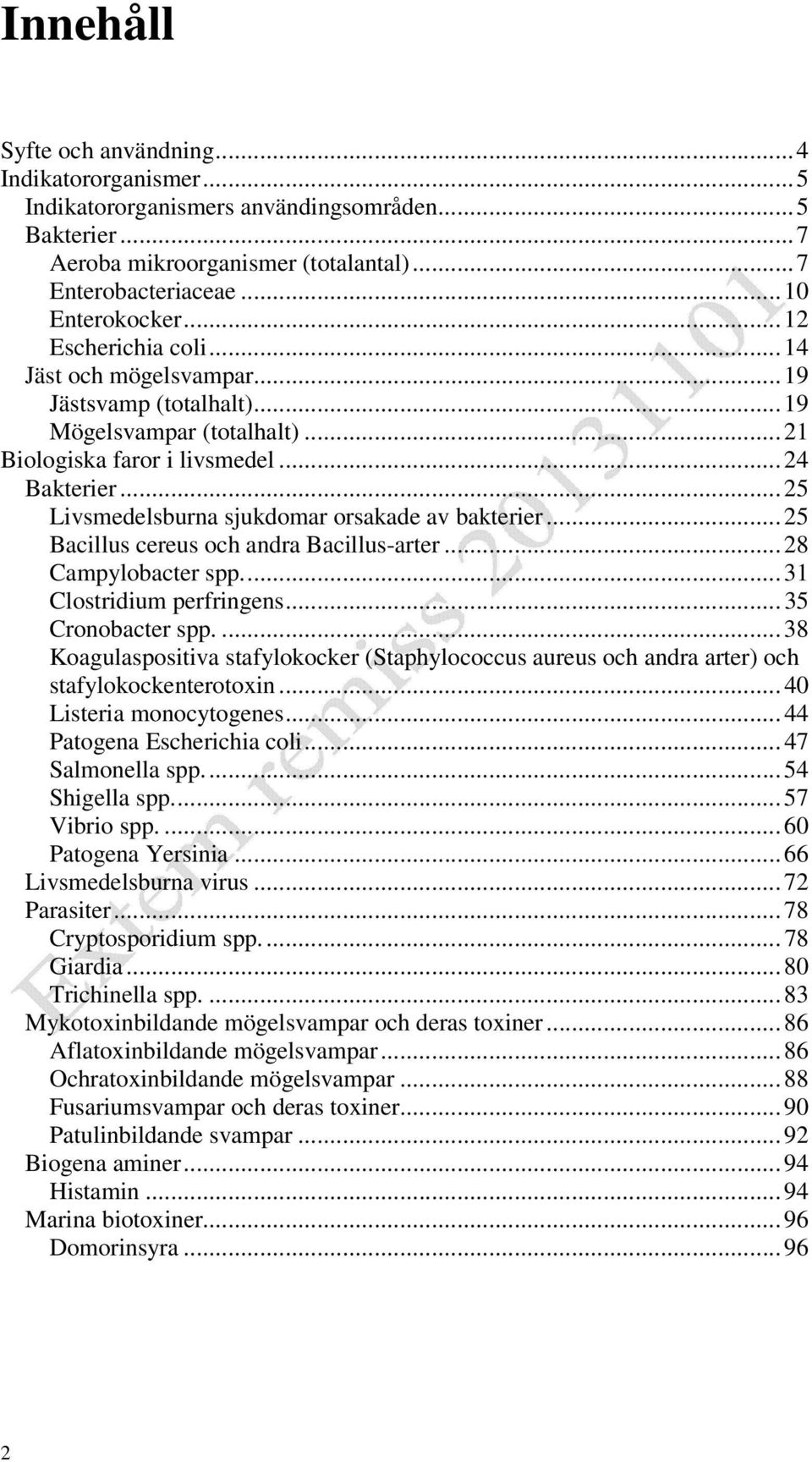 .. 25 Livsmedelsburna sjukdomar orsakade av bakterier... 25 Bacillus cereus och andra Bacillus-arter... 28 Campylobacter spp.... 31 Clostridium perfringens... 35 Cronobacter spp.