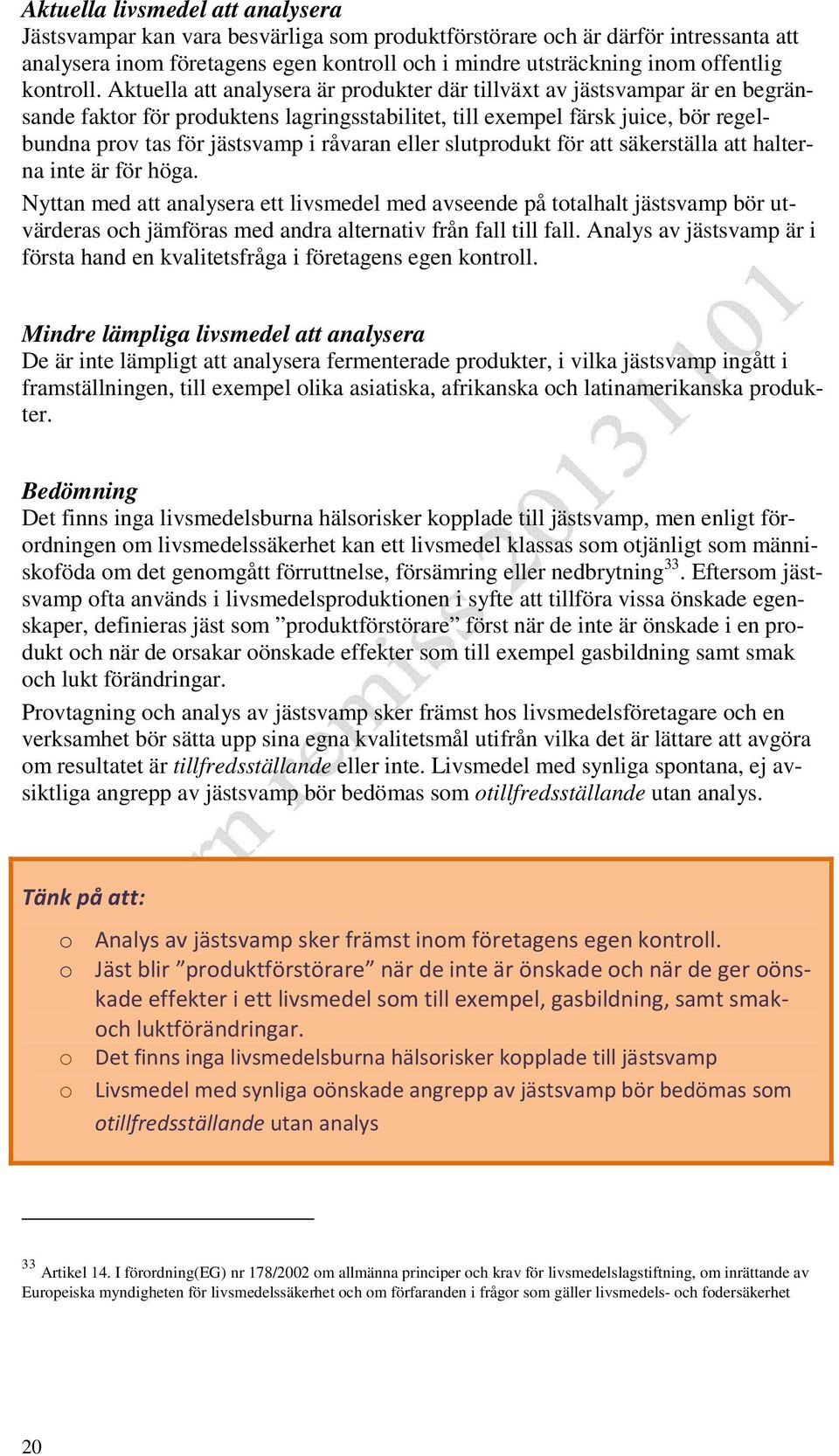 Aktuella att analysera är produkter där tillväxt av jästsvampar är en begränsande faktor för produktens lagringsstabilitet, till exempel färsk juice, bör regelbundna prov tas för jästsvamp i råvaran