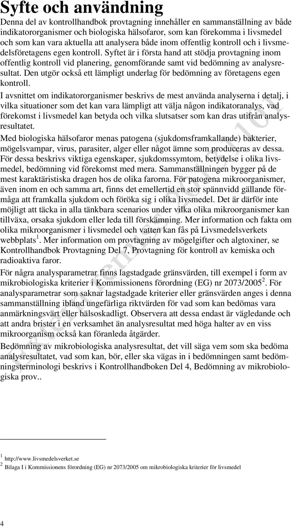 Syftet är i första hand att stödja provtagning inom offentlig kontroll vid planering, genomförande samt vid bedömning av analysresultat.