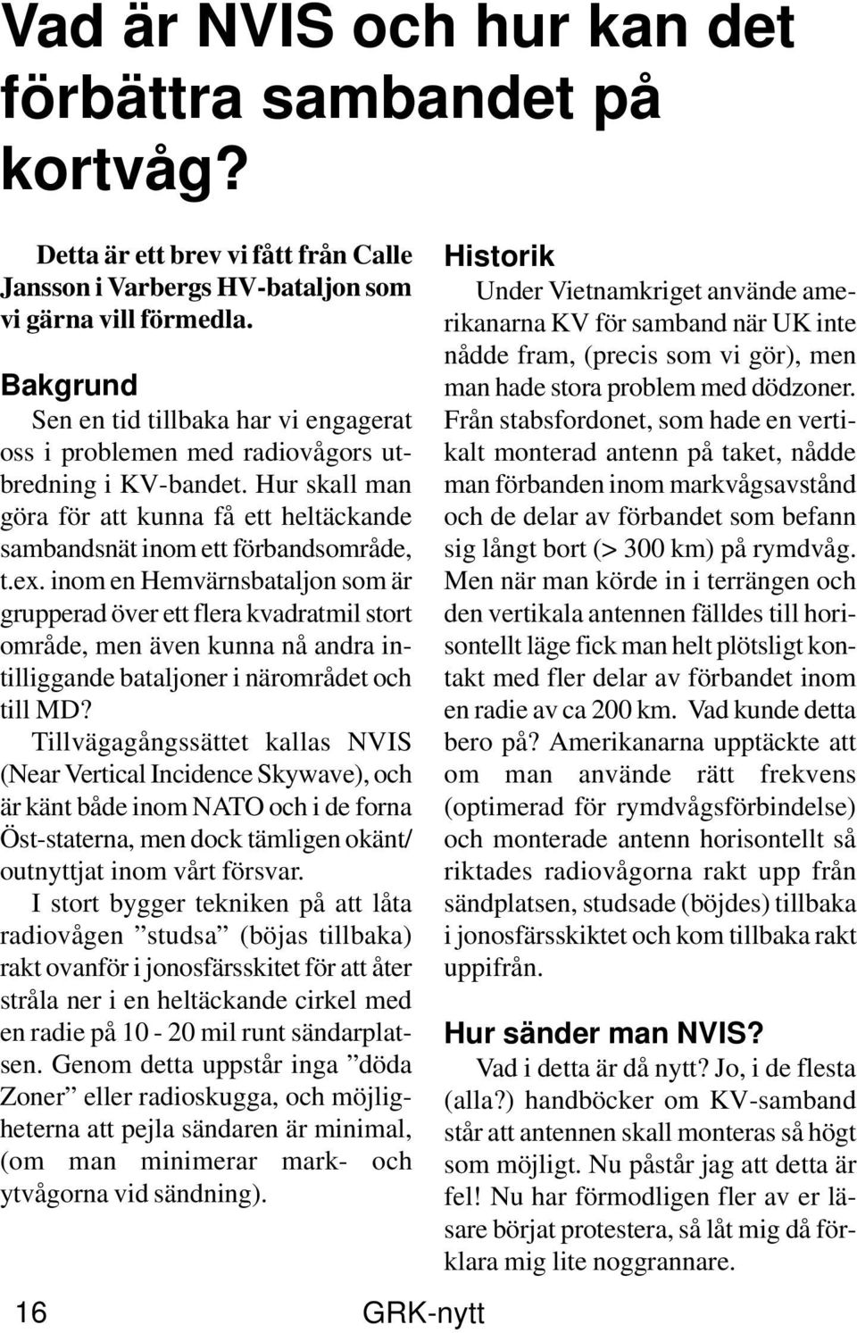 inom en Hemvärnsbataljon som är grupperad över ett flera kvadratmil stort område, men även kunna nå andra intilliggande bataljoner i närområdet och till MD?