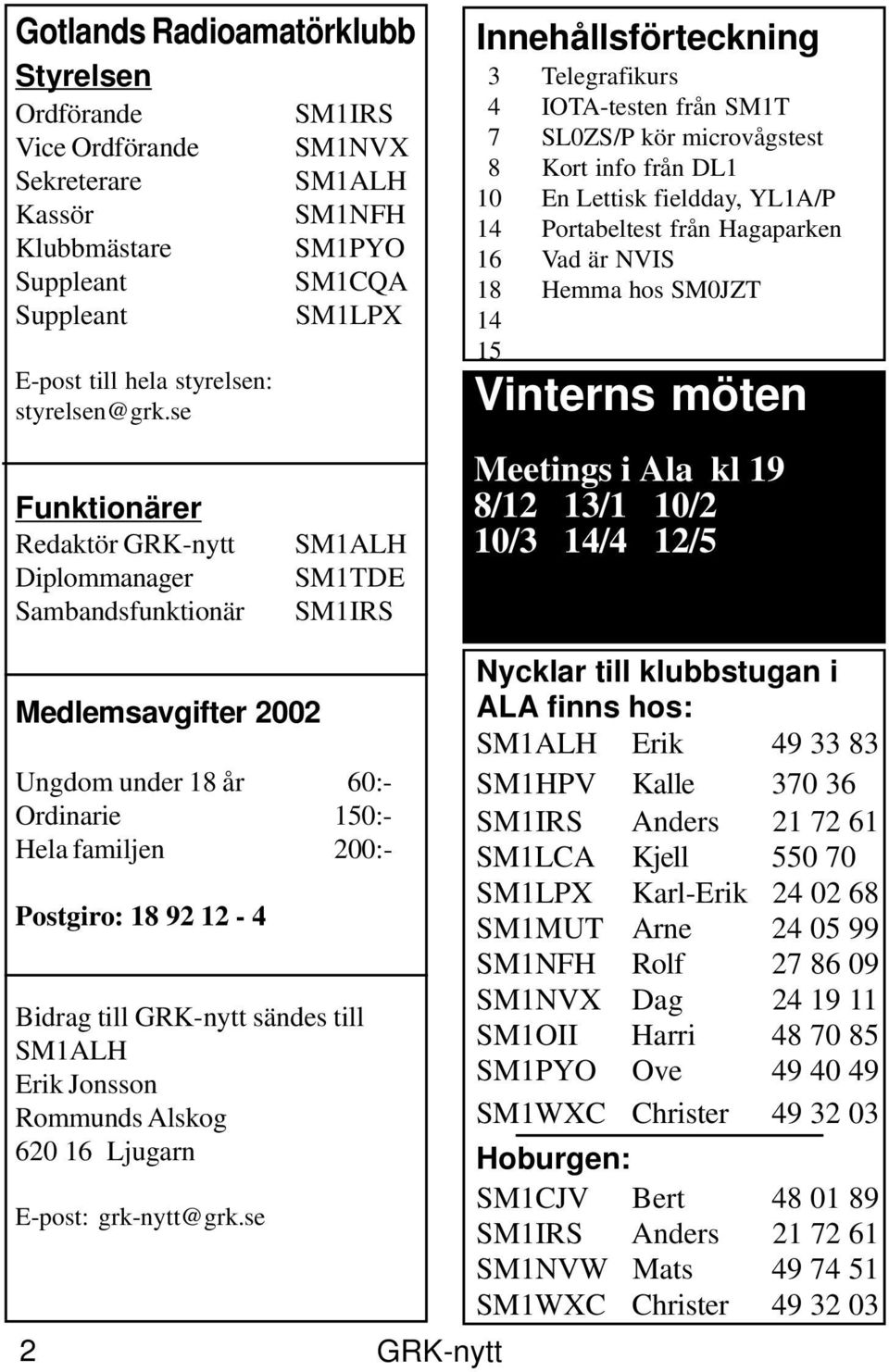 SL0ZS/P kör microvågstest 8 Kort info från DL1 10 En Lettisk fieldday, YL1A/P 14 Portabeltest från Hagaparken 16 Vad är NVIS 18 Hemma hos SM0JZT 14 15 15 Vinterns möten Meetings i Ala kl 19 8/12 13/1