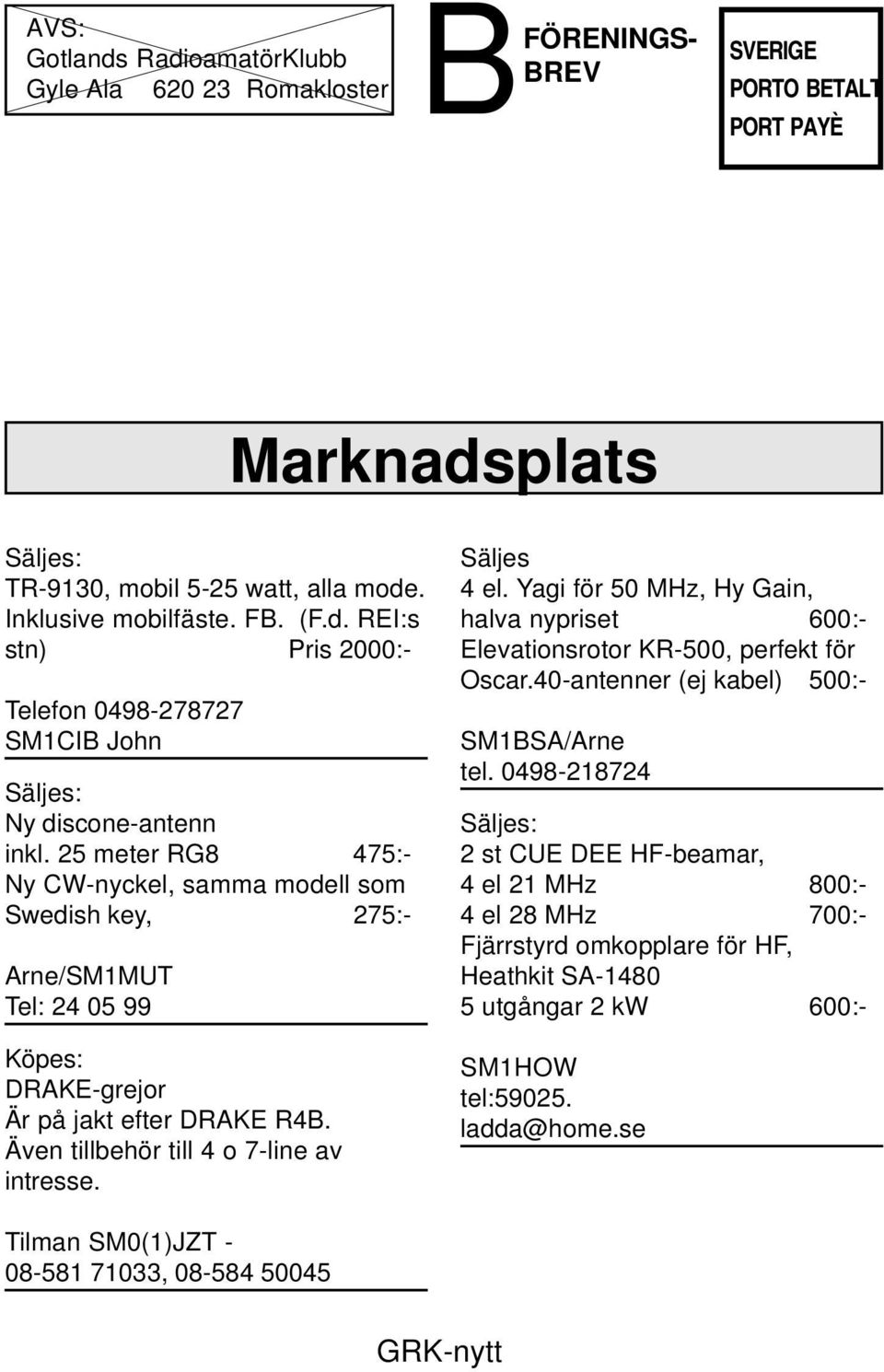Yagi för 50 MHz, Hy Gain, halva nypriset 600:- Elevationsrotor KR-500, perfekt för Oscar.40-antenner (ej kabel) 500:- SM1BSA/Arne tel.