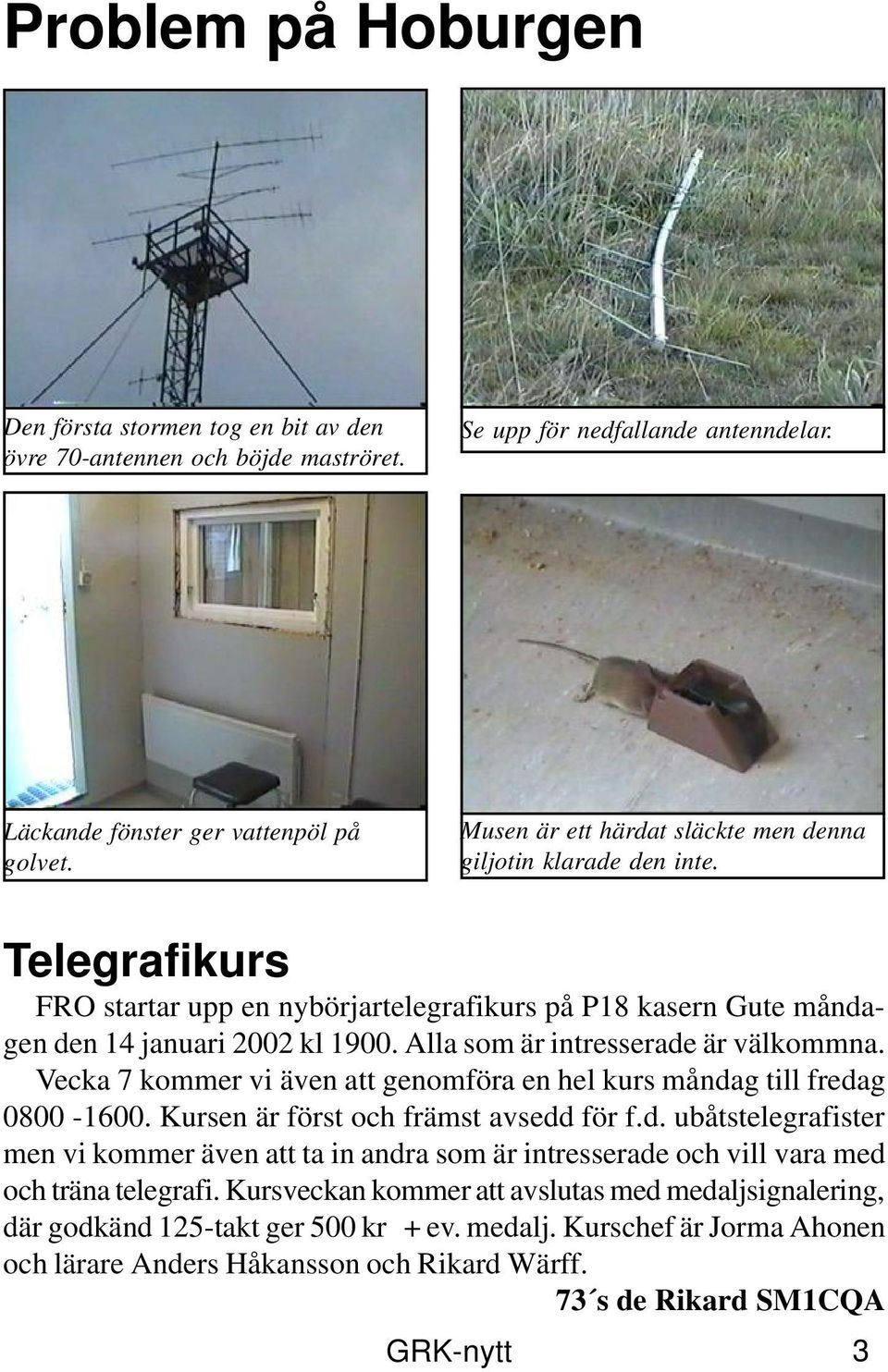 Alla som är intresserade är välkommna. Vecka 7 kommer vi även att genomföra en hel kurs måndag till fredag 0800-1600. Kursen är först och främst avsedd för f.d. ubåtstelegrafister men vi kommer även att ta in andra som är intresserade och vill vara med och träna telegrafi.