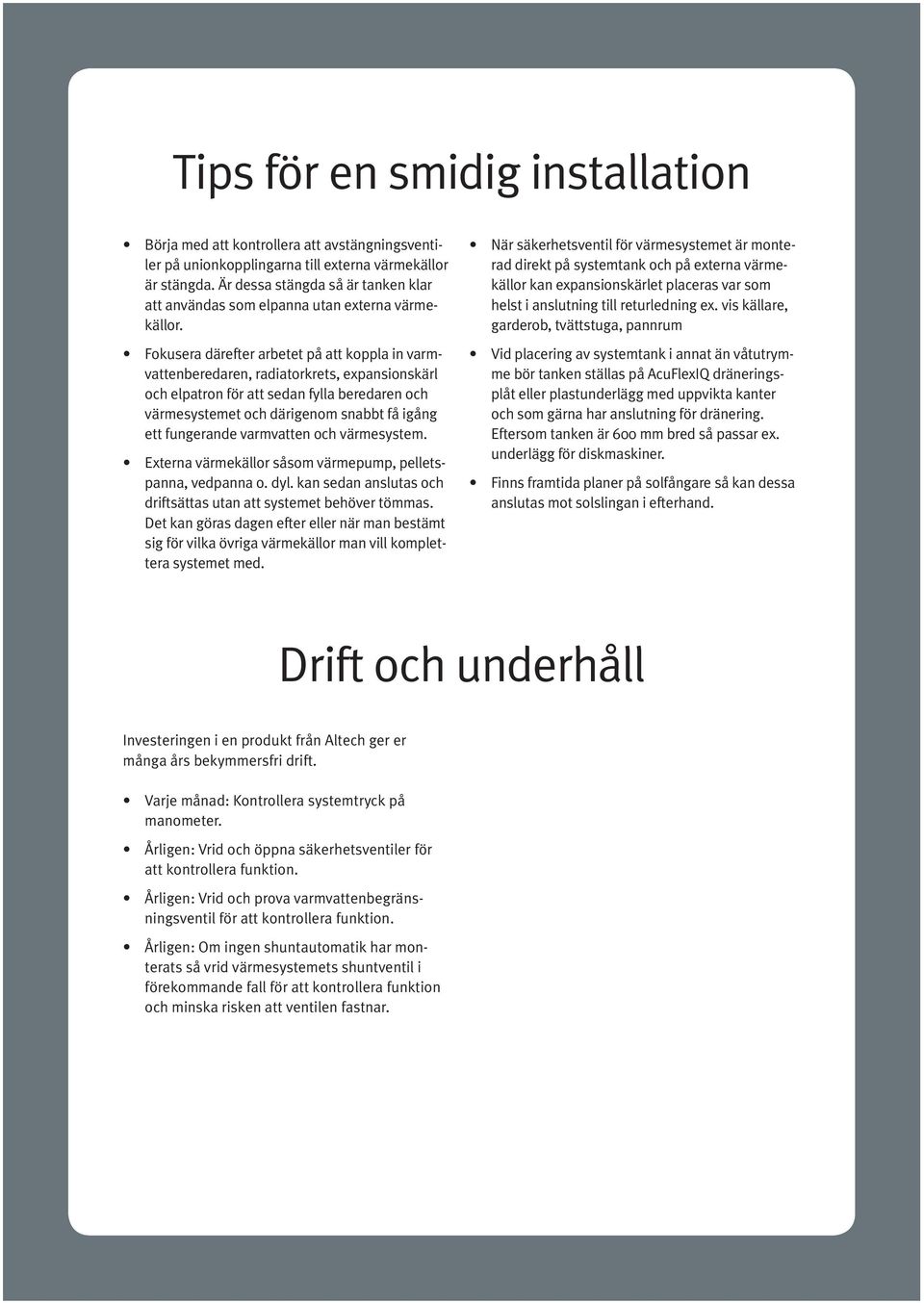 Fokusera därefter arbetet på att koppla in varmvattenberedaren, radiatorkrets, expansionskärl och elpatron för att sedan fylla beredaren och värmesystemet och därigenom snabbt få igång ett fungerande