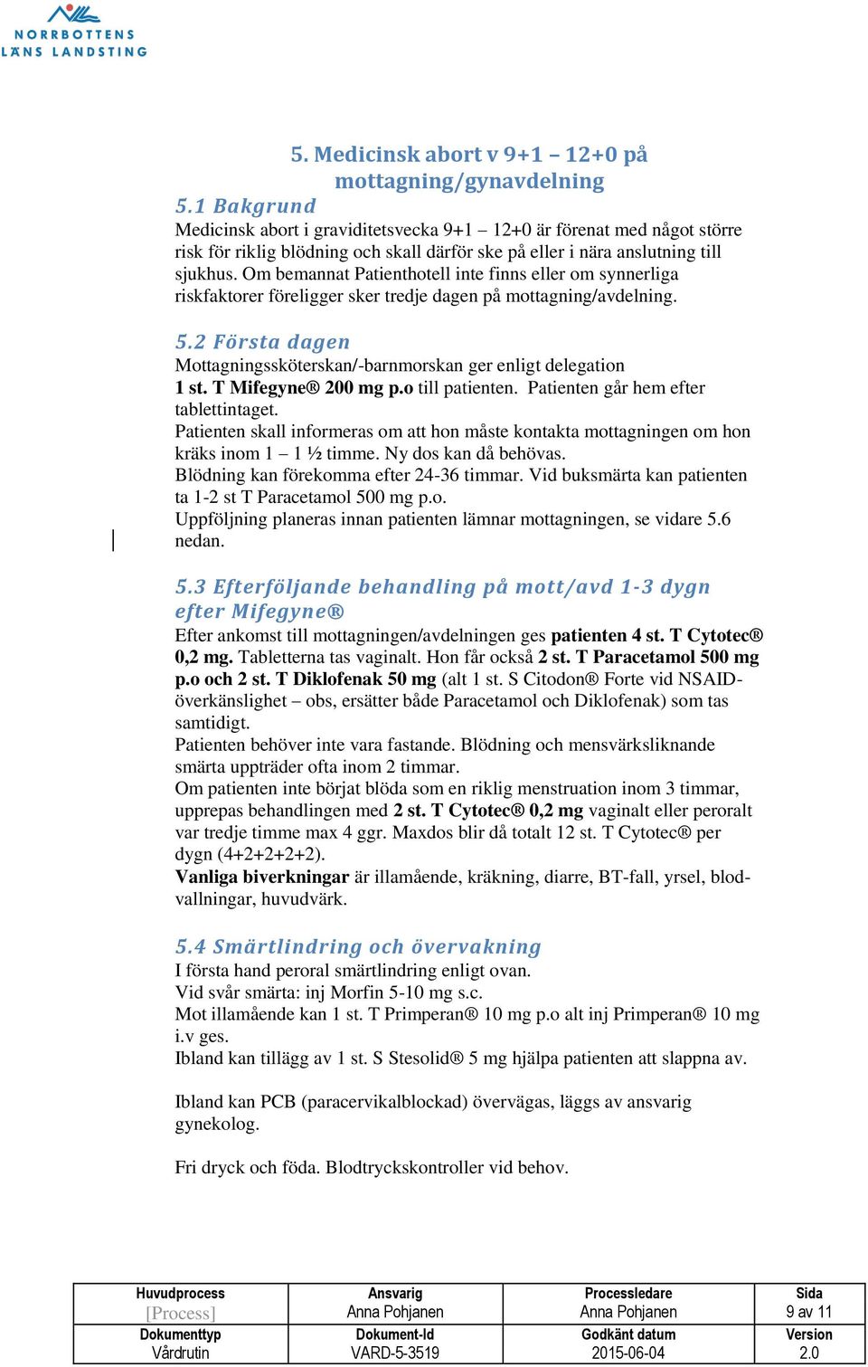 Om bemannat Patienthotell inte finns eller om synnerliga riskfaktorer föreligger sker tredje dagen på mottagning/avdelning. 5.