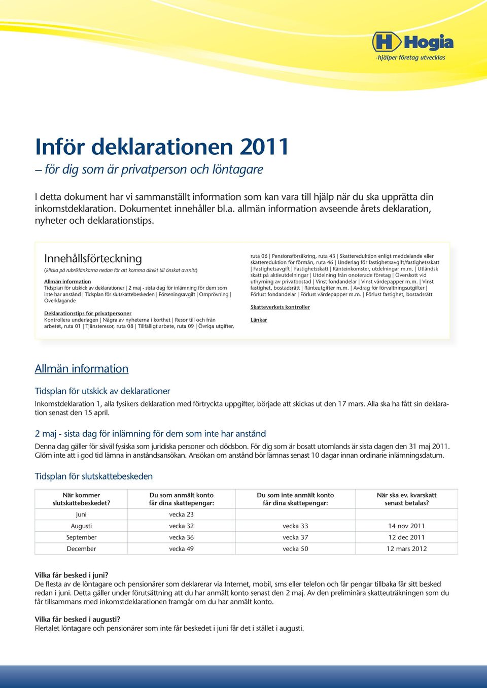 Innehållsförteckning (klicka på rubriklänkarna nedan för att komma direkt till önskat avsnitt) Allmän information Tidsplan för utskick av deklarationer 2 maj - sista dag för inlämning för dem som