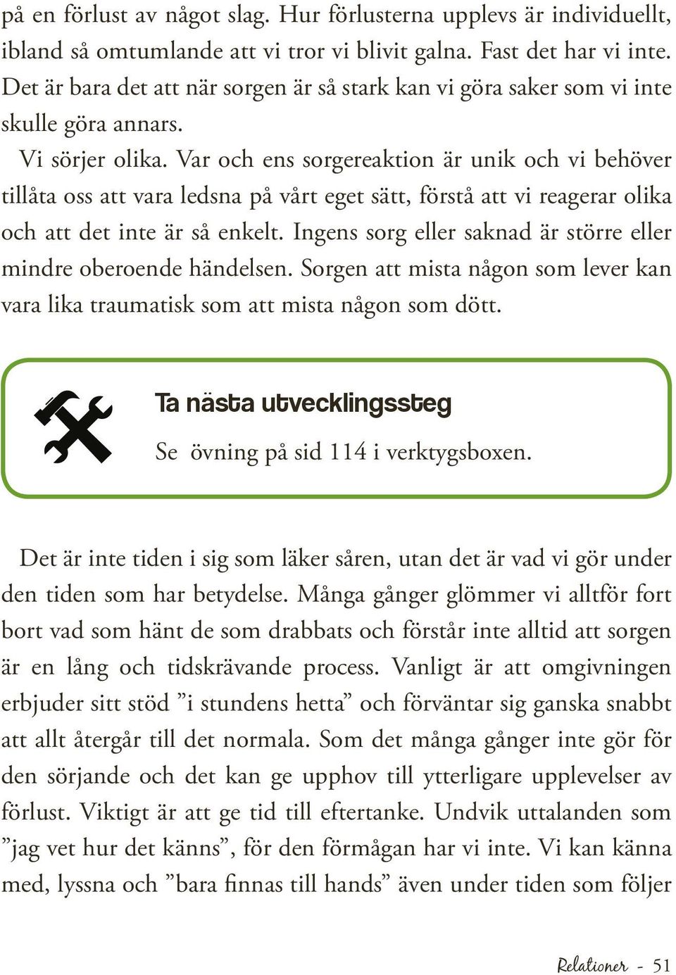 Var och ens sorgereaktion är unik och vi behöver tillåta oss att vara ledsna på vårt eget sätt, förstå att vi reagerar olika och att det inte är så enkelt.