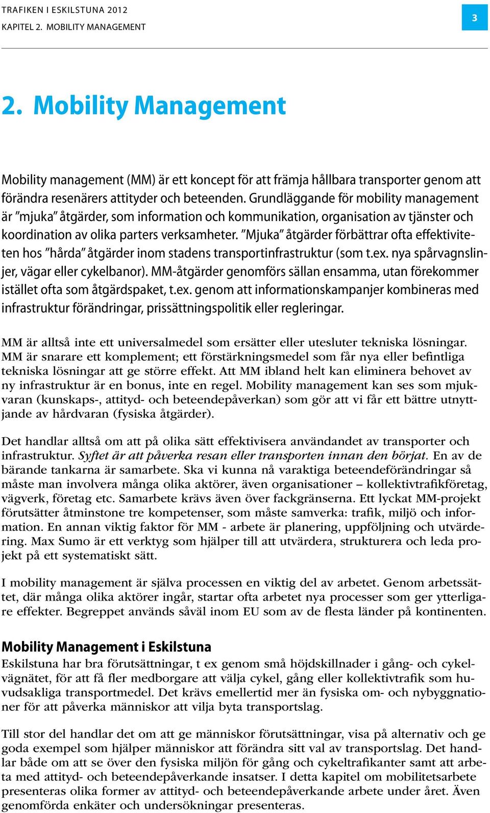 Mjuka åtgärder förbättrar ofta effektiviteten hos hårda åtgärder inom stadens transportinfrastruktur (som t.ex. nya spårvagnslinjer, vägar eller cykelbanor).