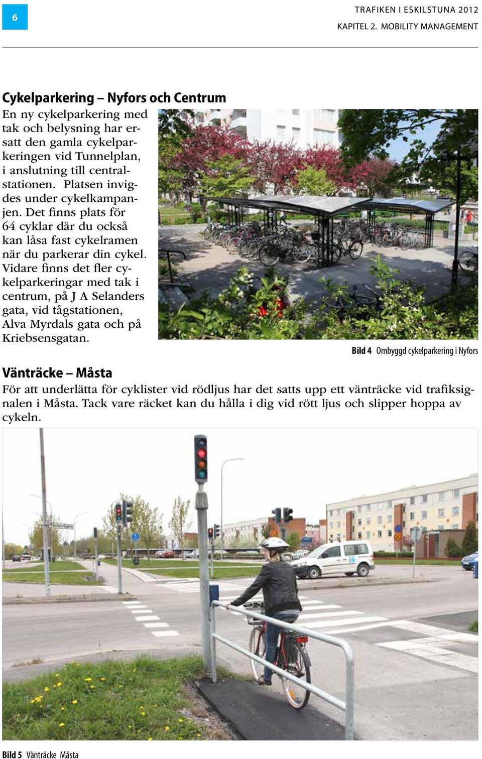 Platsen invigdes under cykelkampanjen. Det finns plats för 64 cyklar där du också kan låsa fast cykelramen när du parkerar din cykel.