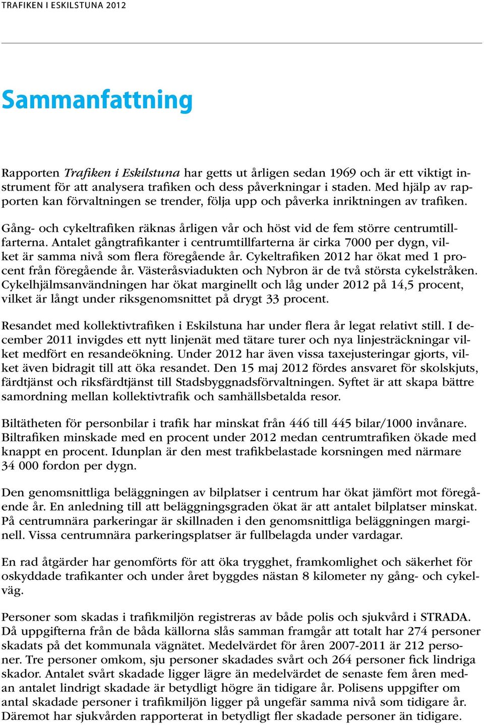 Antalet gångtrafikanter i centrumtillfarterna är cirka 7000 per dygn, vilket är samma nivå som flera föregående år. Cykeltrafiken 2012 har ökat med 1 procent från föregående år.